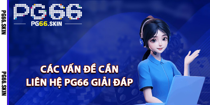 Các vấn đề cần liên hệ PG66 giải đáp