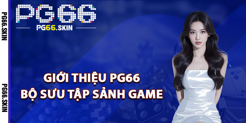 Giới thiệu PG66 bộ sưu tập sảnh game