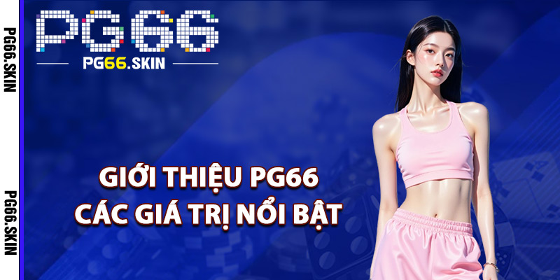 Giới thiệu PG66 các giá trị nổi bật