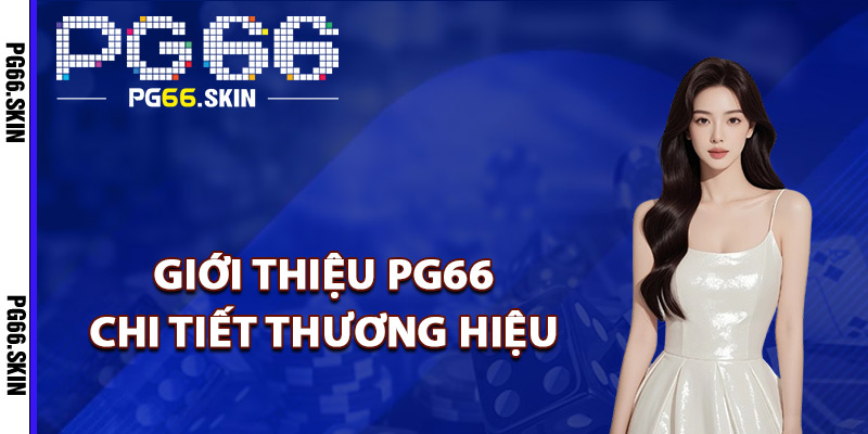 Giới thiệu PG66 chi tiết thương hiệu