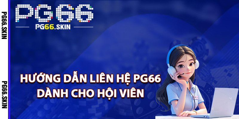 Hướng dẫn liên hệ PG66 dành cho hội viên
