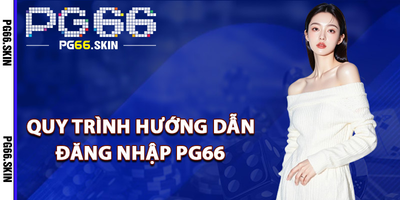 Quy trình hướng dẫn đăng nhập PG66 thuận tiện