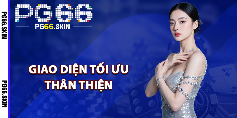 Giao diện tối ưu thân thiện
